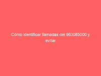 Cómo identificar llamadas del 963085000 y evitar fraudes bancarios