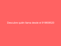 Descubre quién llama desde el 919608520