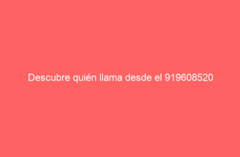 Descubre quién llama desde el 919608520