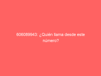 606089943: ¿Quién llama desde este número?