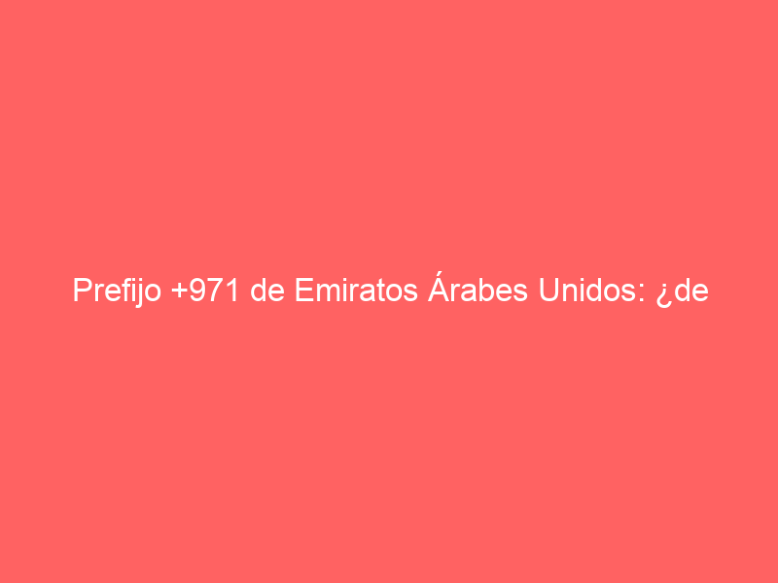 Prefijo +971 de Emiratos Árabes Unidos: ¿de dónde es? - Numero